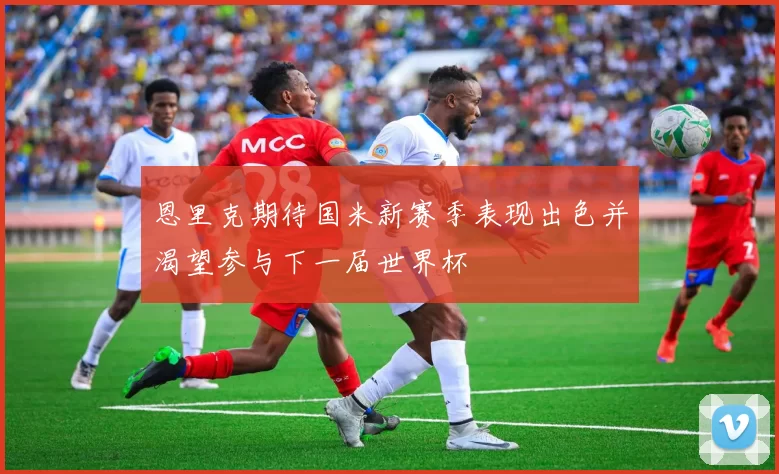 恩里克期待国米新赛季表现出色并渴望参与下一届世界杯